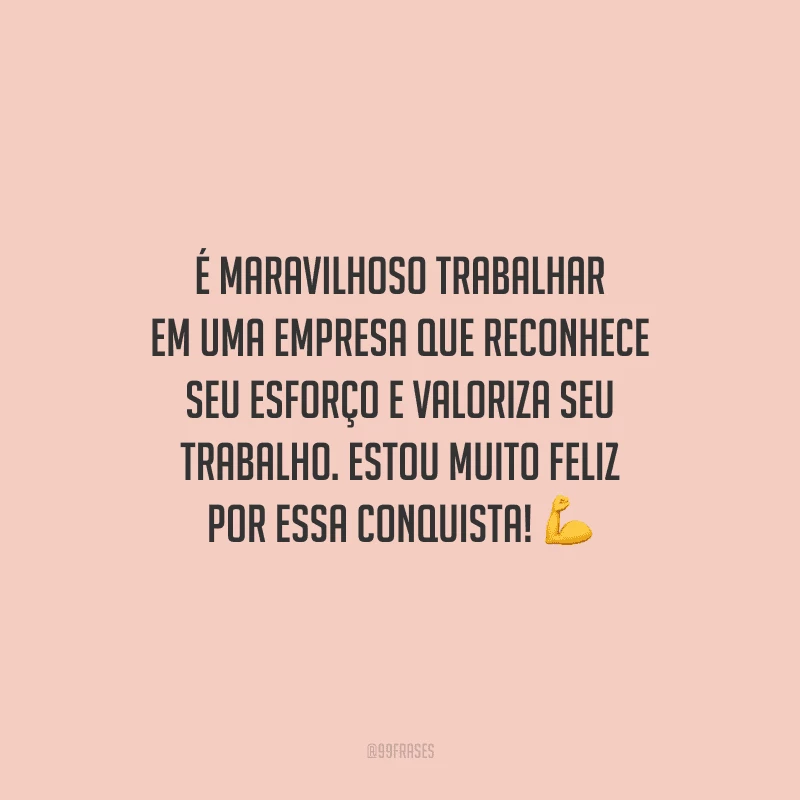 É maravilhoso trabalhar em uma empresa que reconhece seu esforço e valoriza seu trabalho. Estou muito feliz por essa conquista!