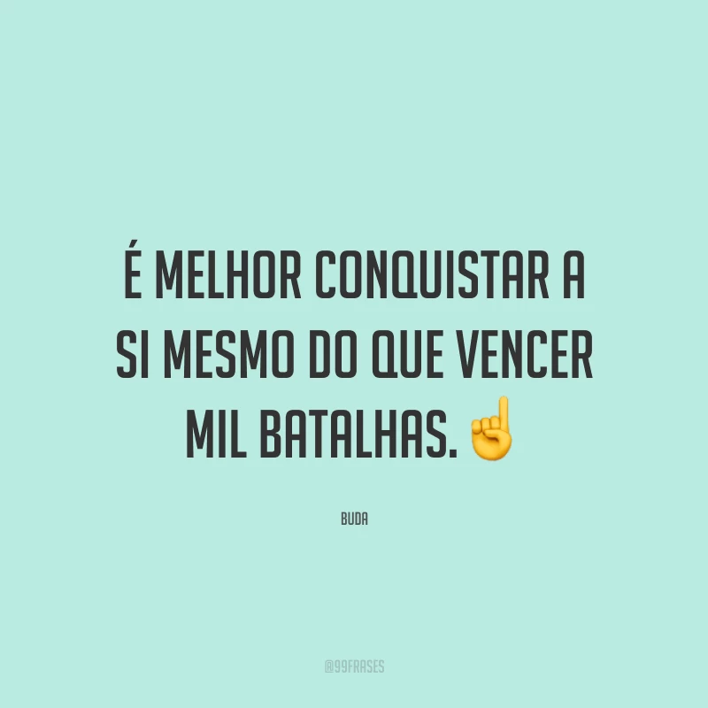 É melhor conquistar a si mesmo do que vencer mil batalhas.☝️