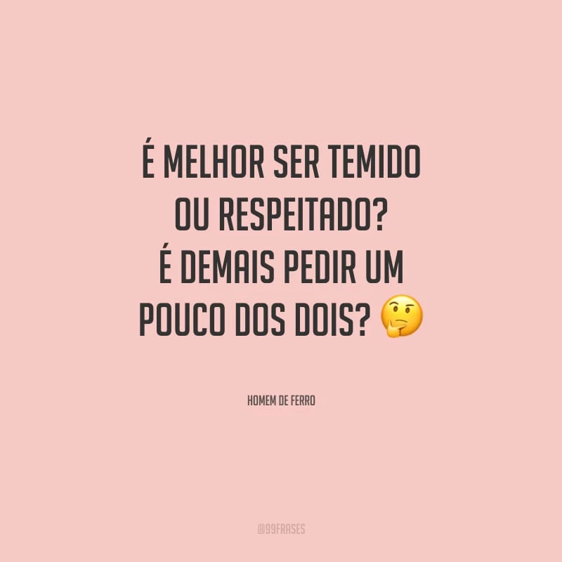 É melhor ser temido ou respeitado? É demais pedir um pouco dos dois?