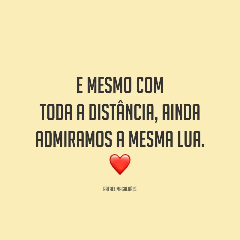 E mesmo com toda a distância, ainda admiramos a mesma lua. ❤