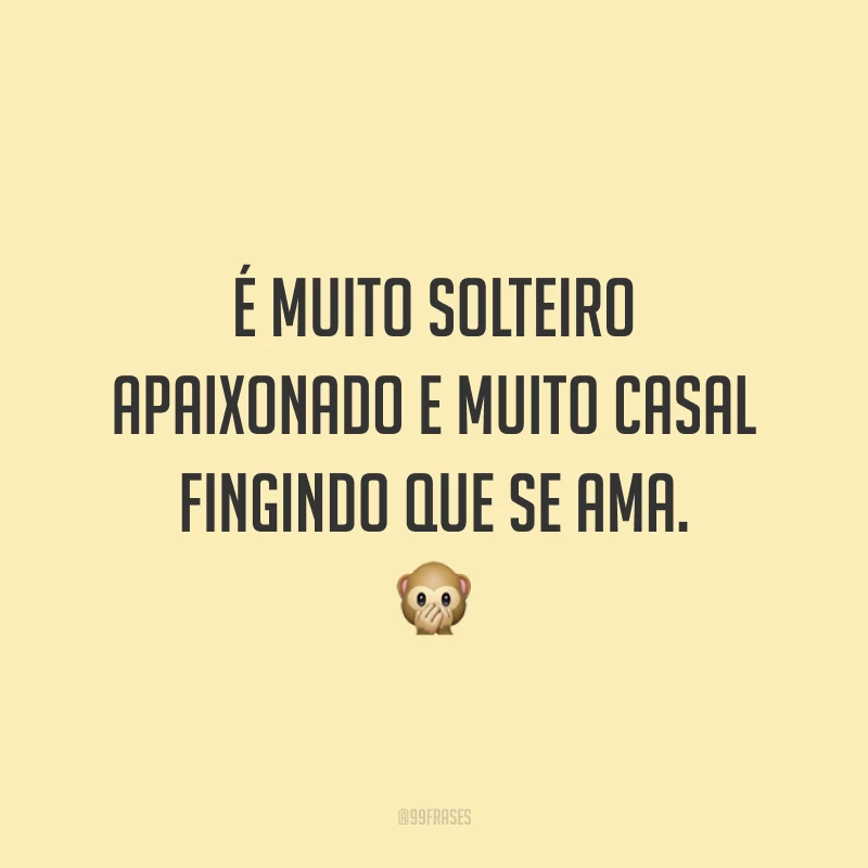 É muito solteiro apaixonado e muito casal fingindo que se ama. 🙊
