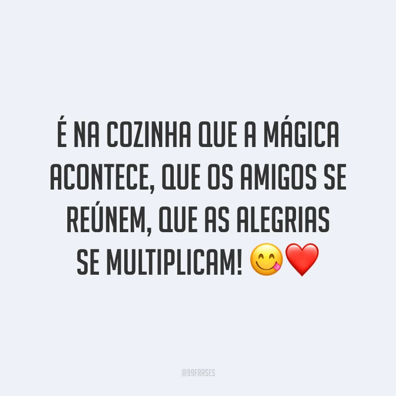 É na cozinha que a mágica acontece, que os amigos se reúnem, que as alegrias se multiplicam! 😋❤️