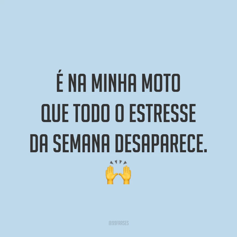 É na minha moto que todo o estresse da semana desaparece. ?