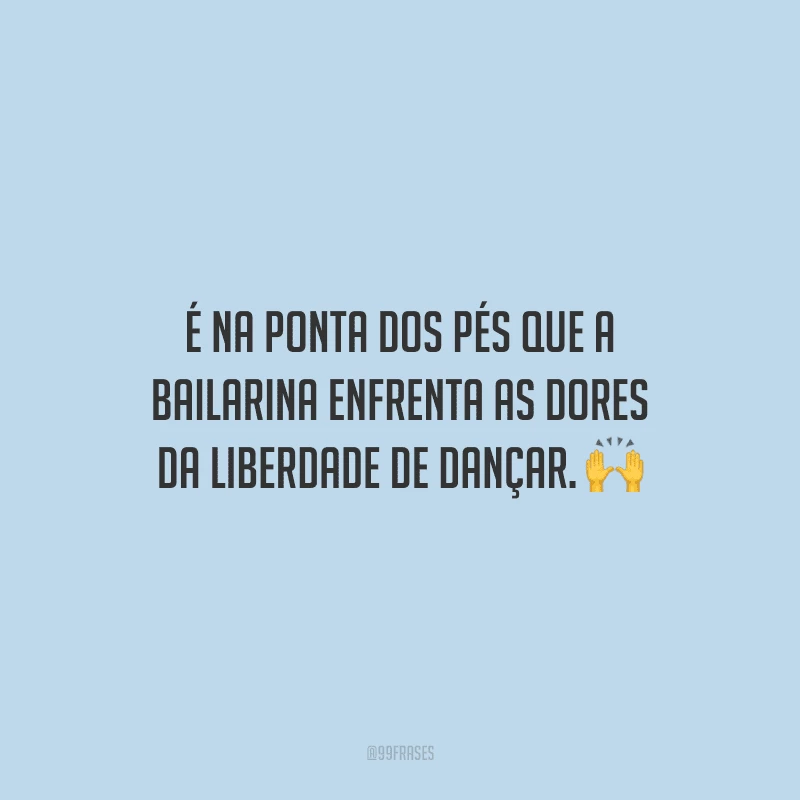 É na ponta dos pés que a bailarina enfrenta as dores da liberdade de dançar.