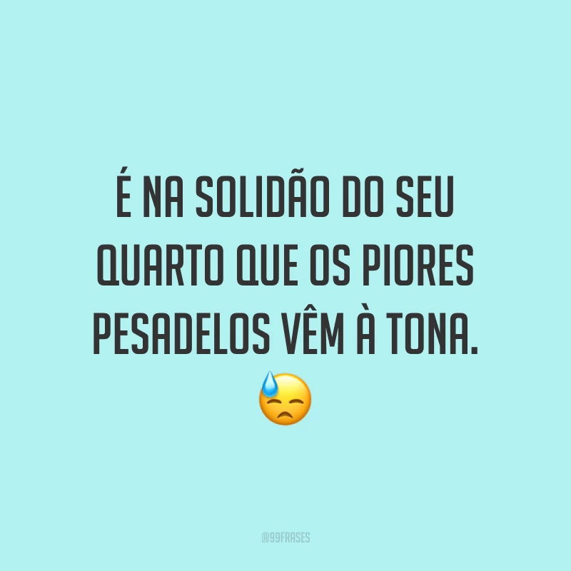 É na solidão do seu quarto que os piores pesadelos vêm à tona. 😓
