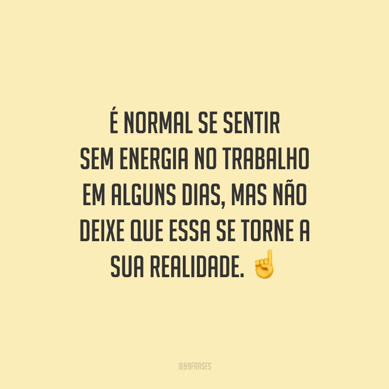 É normal se sentir sem energia no trabalho em alguns dias, mas não deixe que essa se torne a sua realidade.