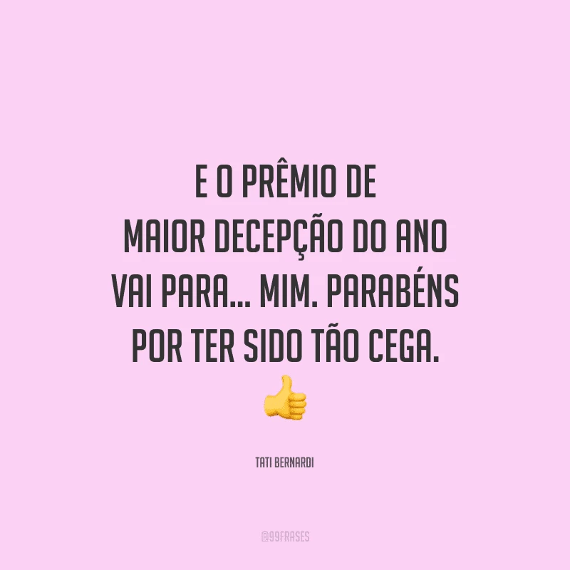 E o prêmio de maior decepção do ano vai para… Mim. Parabéns por ter sido tão cega. 
