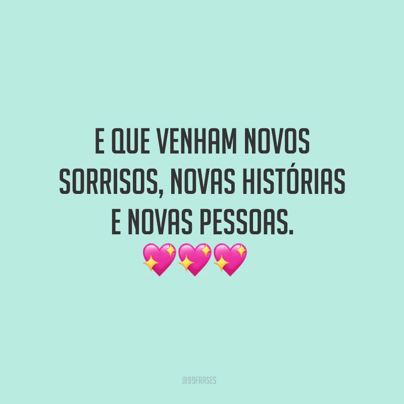 E que venham novos sorrisos, novas histórias e novas pessoas.