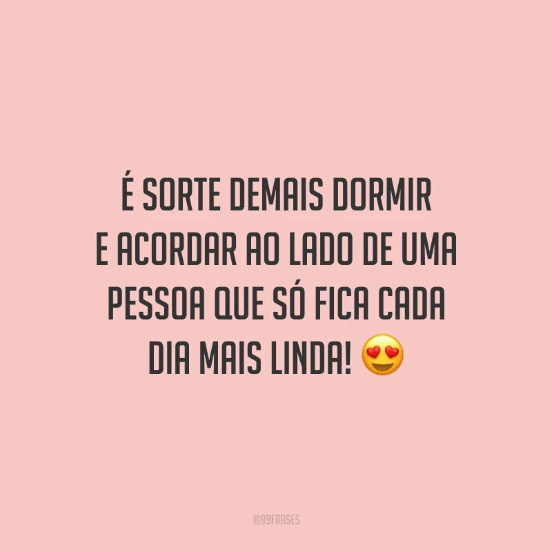 É sorte demais dormir e acordar ao lado de uma pessoa que só fica cada dia mais linda!