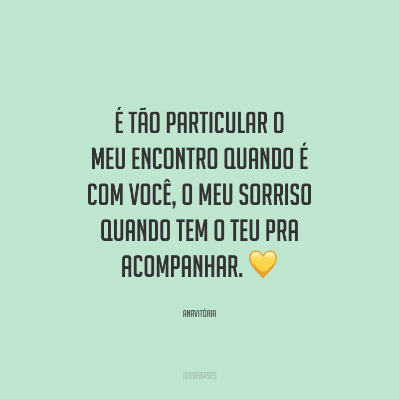 É tão particular o meu encontro quando é com você, o meu sorriso quando tem o teu pra acompanhar. 