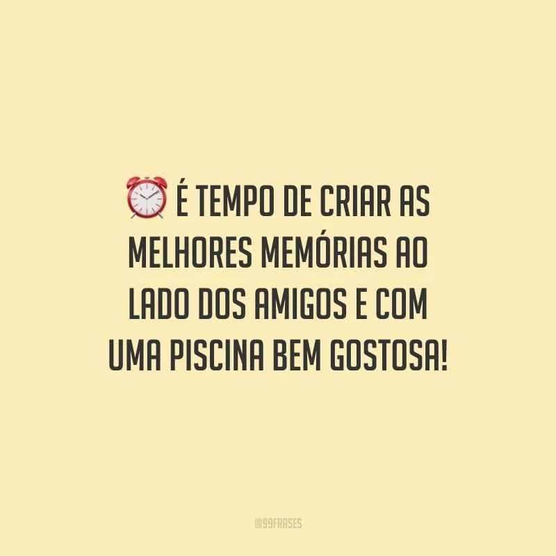 É tempo de criar as melhores memórias ao lado dos amigos e com uma piscina bem gostosa!