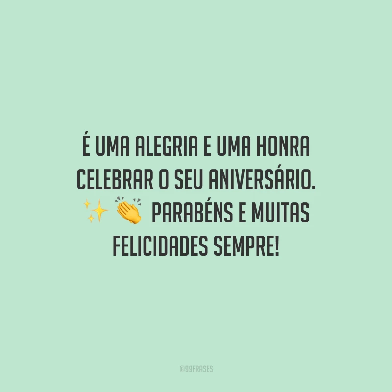 É uma alegria e uma honra celebrar o seu aniversário. Parabéns e muitas felicidades sempre!