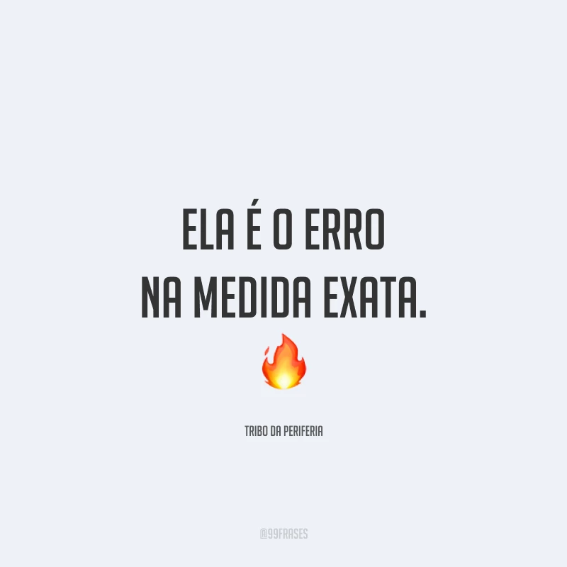 Ela é o erro na medida exata. 🔥