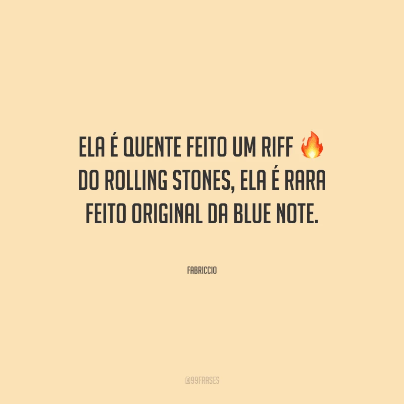 Ela é quente feito um riff do Rolling Stones, ela é rara feito original da blue note.