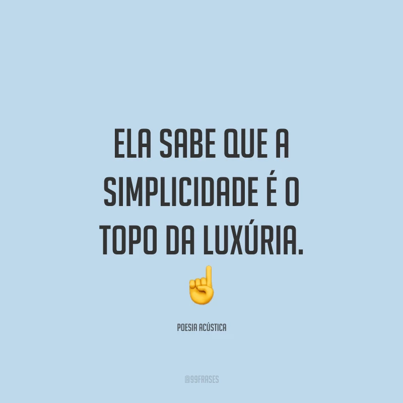 Ela sabe que a simplicidade é o topo da luxúria. ☝