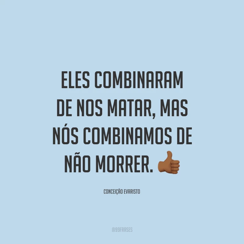 Eles combinaram de nos matar, mas nós combinamos de não morrer. 👍🏾