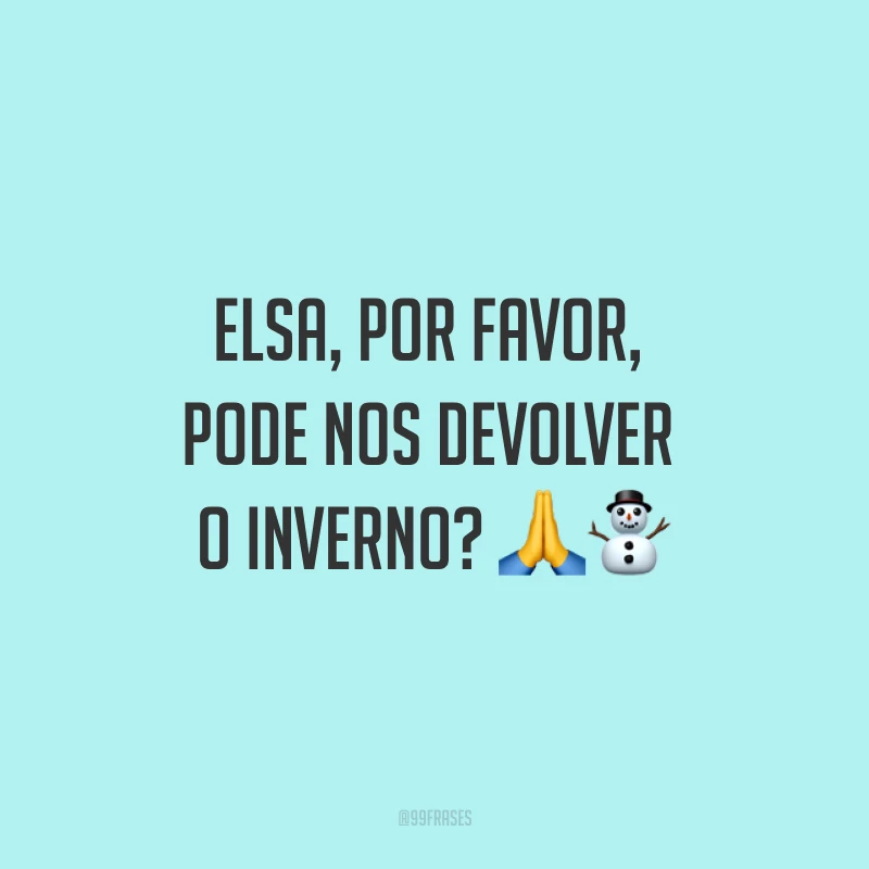 Elsa, por favor, pode nos devolver o inverno? ?⛄