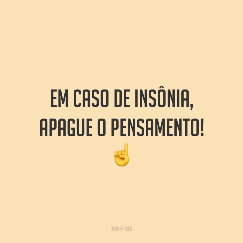 Em caso de insônia, apague o pensamento!☝️