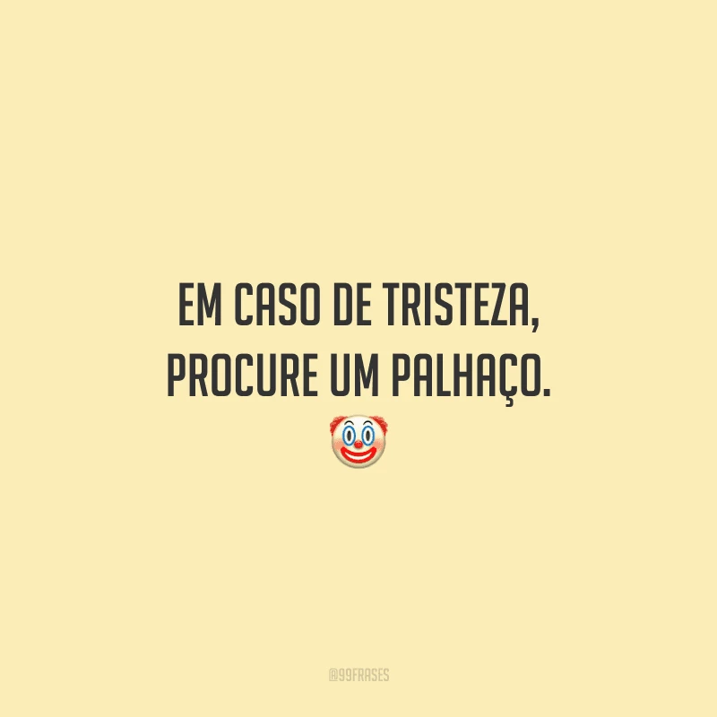 Em caso de tristeza, procure um palhaço.