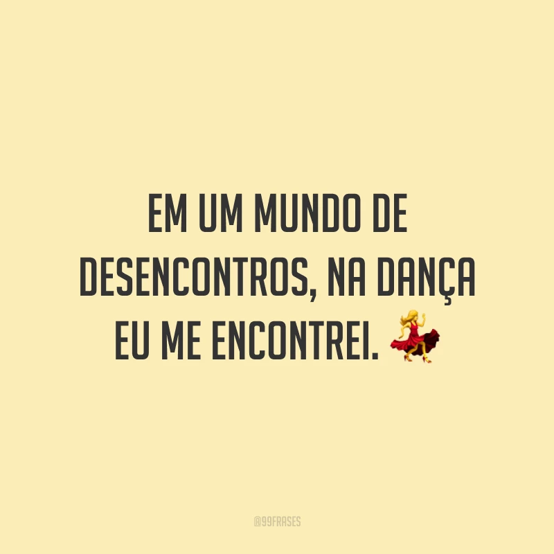 Em um mundo de desencontros, na dança eu me encontrei. 💃