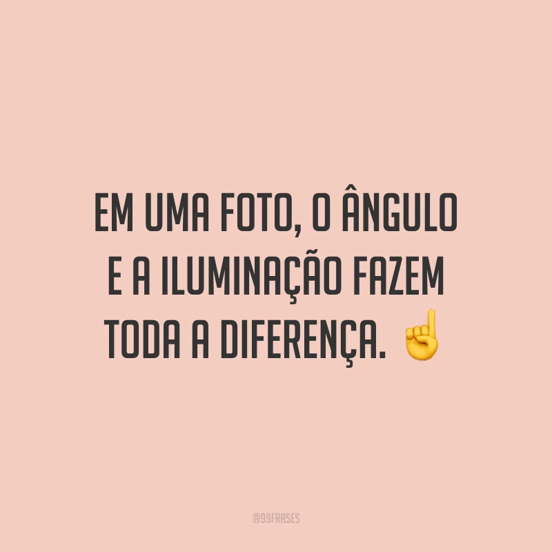Em uma foto, o ângulo e a iluminação fazem toda a diferença. ☝️