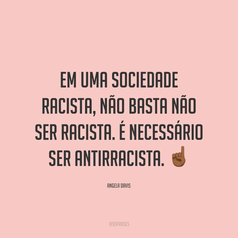 Em uma sociedade racista, não basta não ser racista. É necessário ser antirracista. ☝🏾