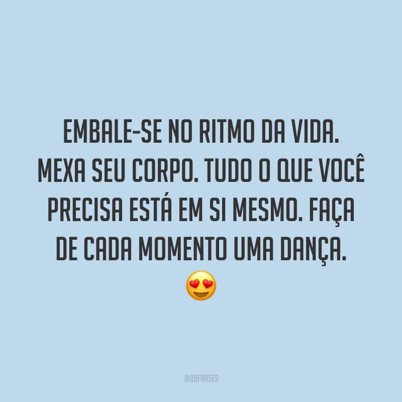 Embale-se no ritmo da vida. Mexa seu corpo. Tudo o que você precisa está em si mesmo. Faça de cada momento uma dança. 😍
