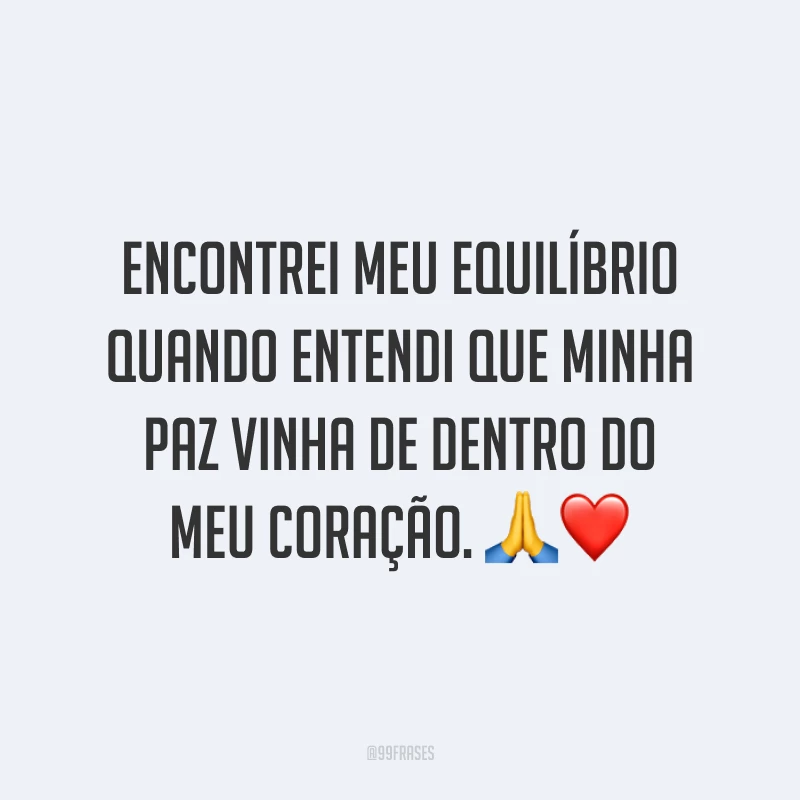 Encontrei meu equilíbrio quando entendi que minha paz vinha de dentro do meu coração. 🙏❤️