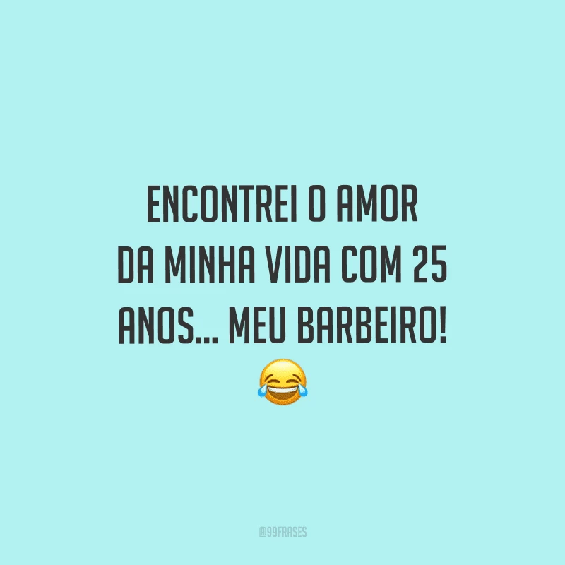 Encontrei o amor da minha vida com 25 anos... meu barbeiro!