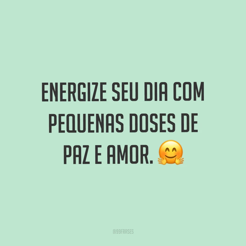 Energize seu dia com pequenas doses de paz e amor. ?