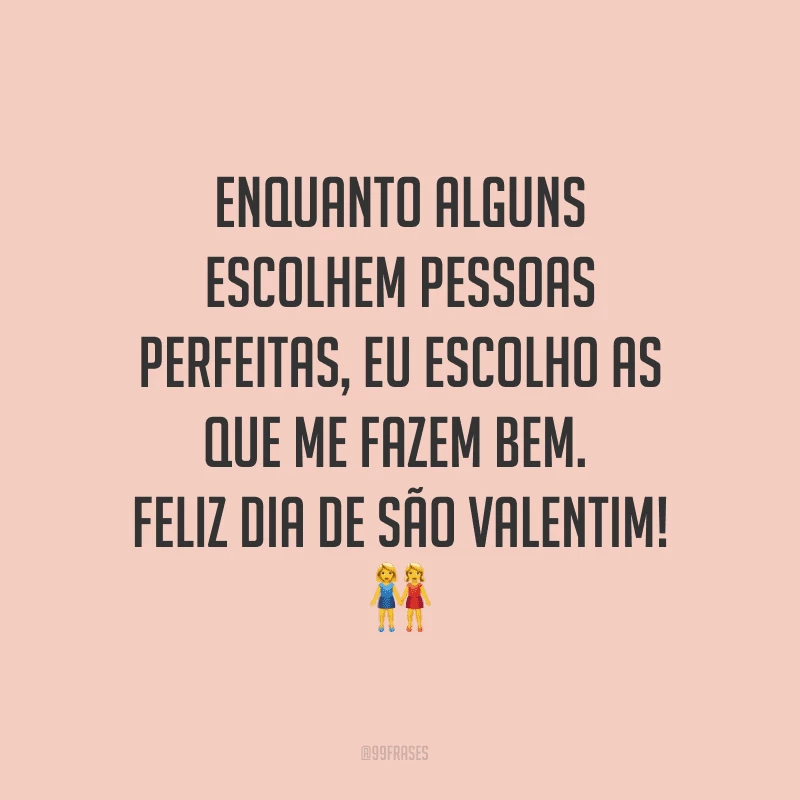 Enquanto alguns escolhem pessoas perfeitas, eu escolho as que me fazem bem. Feliz Dia de São Valentim! ?