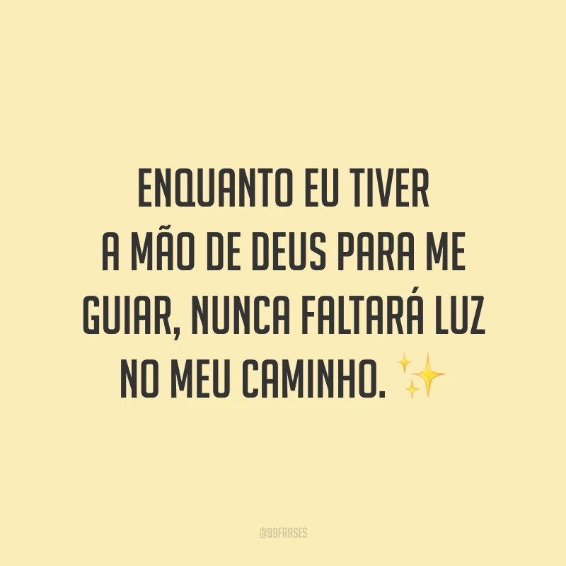 Enquanto eu tiver a mão de Deus para me guiar, nunca faltará luz no meu caminho. ✨