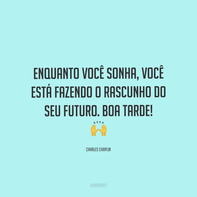 Enquanto você sonha, você está fazendo o rascunho do seu futuro. Boa tarde!