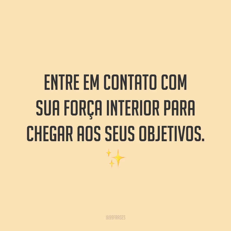 Entre em contato com sua força interior para chegar aos seus objetivos. ✨
