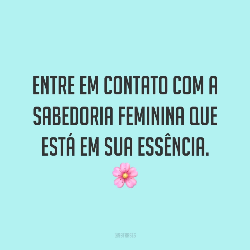 Entre em contato com a sabedoria feminina que está em sua essência. 🌸
