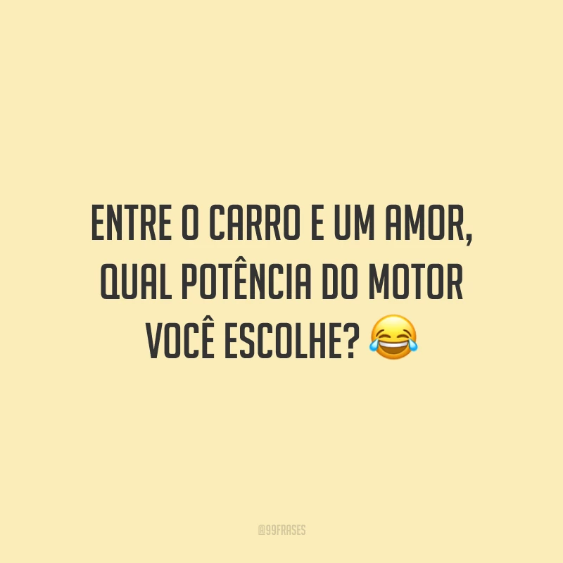 Entre o carro e um amor, qual potência do motor você escolhe?