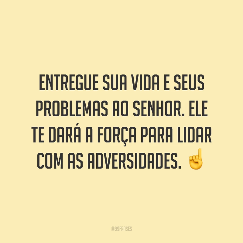 Entregue sua vida e seus problemas ao Senhor. Ele te dará a força para lidar com as adversidades. ☝️