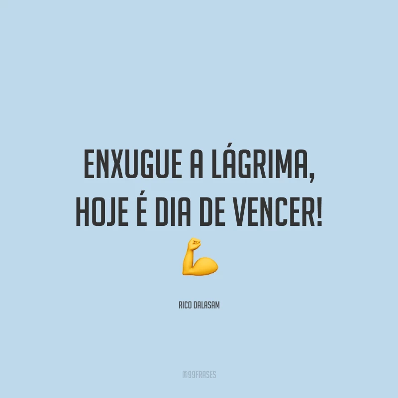 Enxugue a lágrima, hoje é dia de vencer! 💪