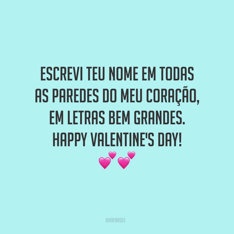 Escrevi teu nome em todas as paredes do meu coração, em letras bem grandes. Happy Valentine's Day! ??