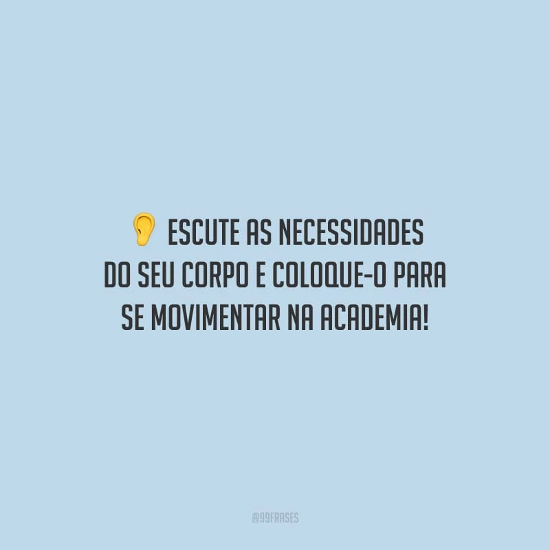 Escute as necessidades do seu corpo e coloque-o para se movimentar na academia!