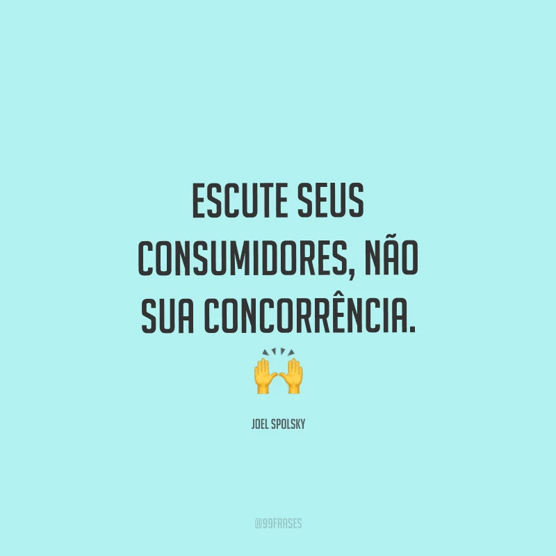 Escute seus consumidores, não sua concorrência.