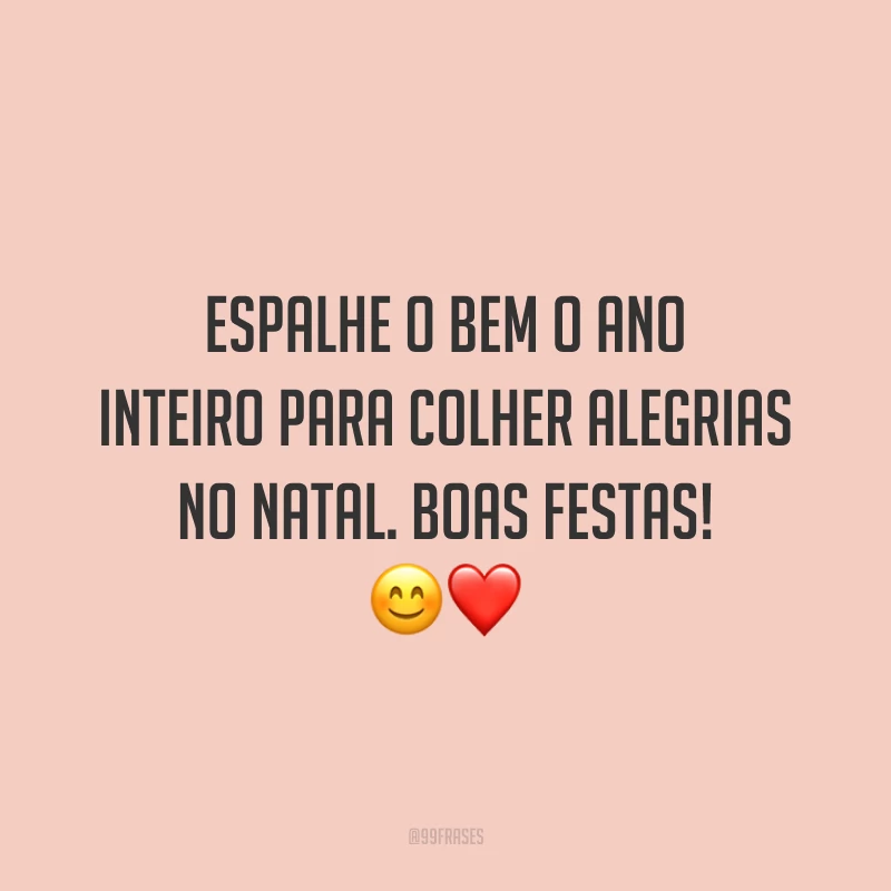Espalhe o bem o ano inteiro para colher alegrias no Natal. Boas Festas!