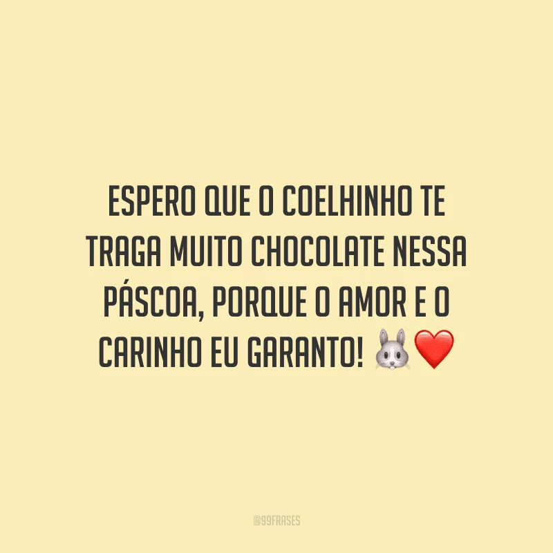 Espero que o coelhinho te traga muito chocolate nessa Páscoa, porque o amor e o carinho eu garanto! 