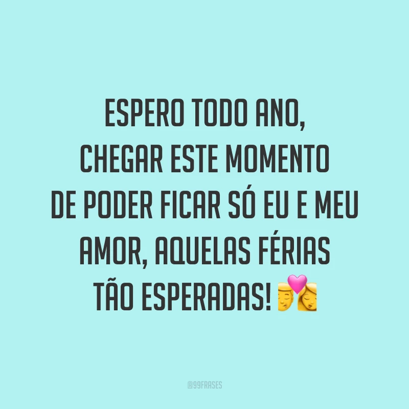 Espero todo ano, chegar este momento de poder ficar só eu e meu amor, aquelas férias tão esperadas! 💏