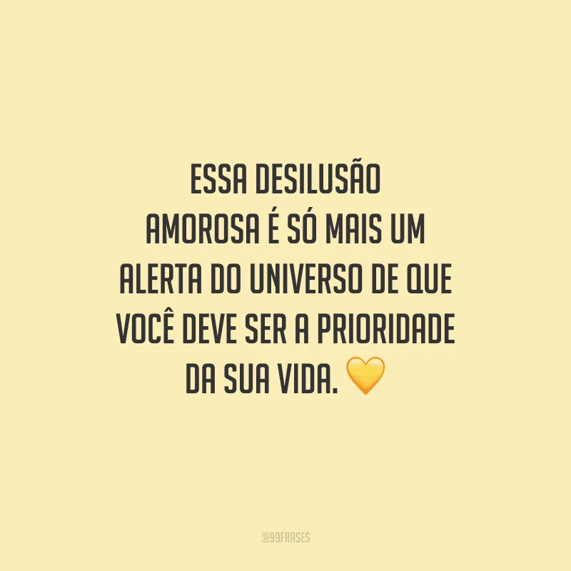 Essa desilusão amorosa é só mais um alerta do universo de que você deve ser a prioridade da sua vida. 