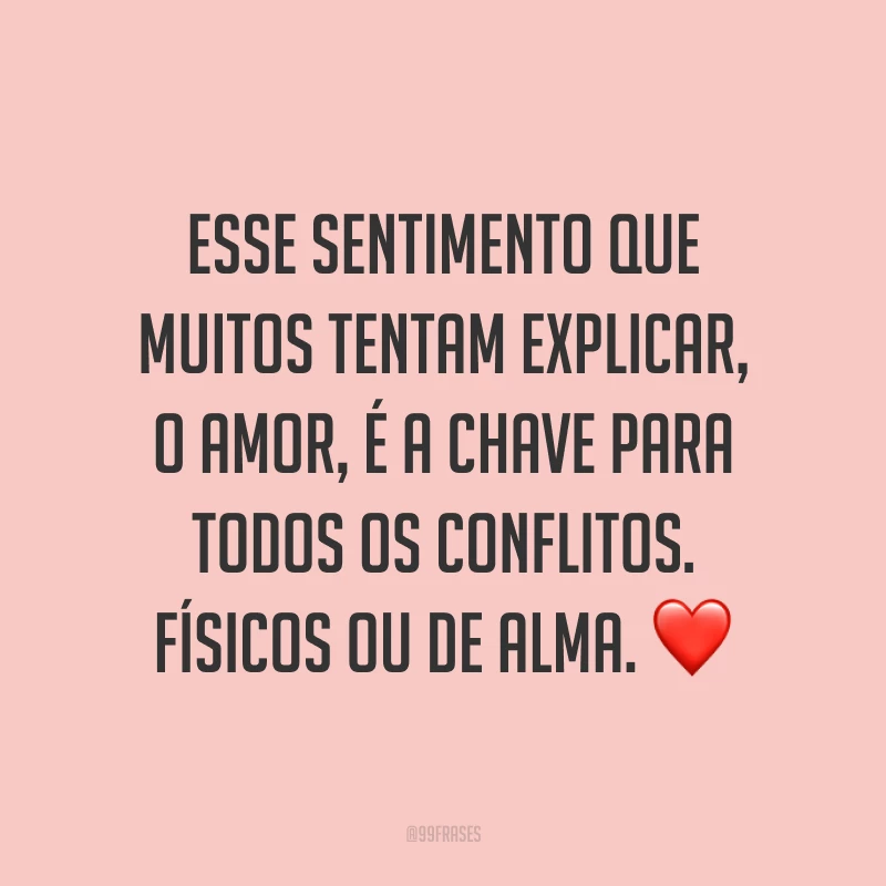 Esse sentimento que muitos tentam explicar, o amor, é a chave para todos os conflitos. Físicos ou de alma. ❤