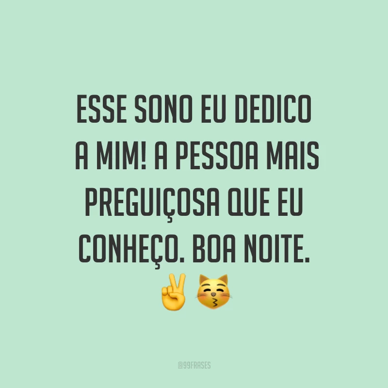 Esse sono eu dedico a mim! A pessoa mais preguiçosa que eu conheço. Boa noite. ✌?