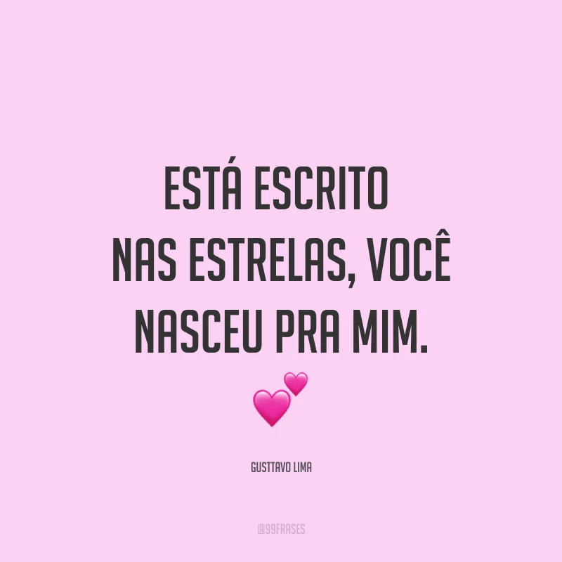 Está escrito nas estrelas, você nasceu pra mim. ?