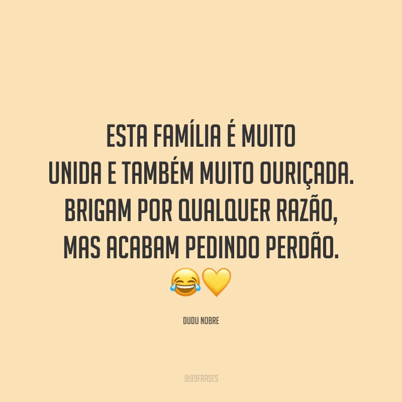 Esta família é muito unida e também muito ouriçada. Brigam por qualquer razão, mas acabam pedindo perdão.