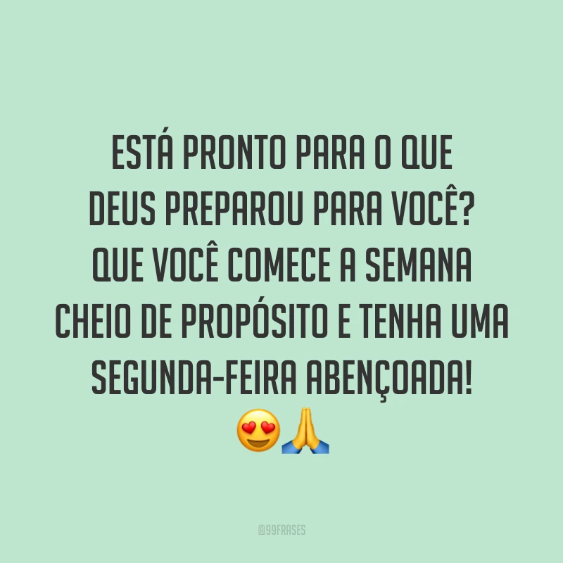 Está pronto para o que Deus preparou para você? Que você comece a semana cheio de propósito e tenha uma segunda-feira abençoada! 😍🙏